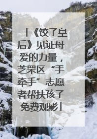 《饺子皇后》见证母爱的力量，芝罘区“手牵手”志愿者帮扶孩子免费观影