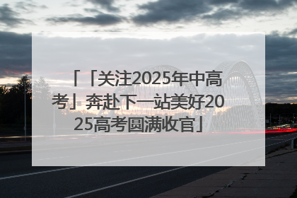「关注2025年中高考」奔赴下一站美好2025高考圆满收官