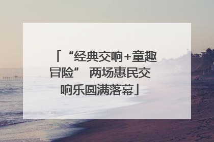 “经典交响+童趣冒险” 两场惠民交响乐圆满落幕