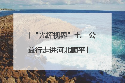 “光辉视界”七一公益行走进河北顺平