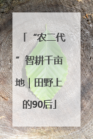 “农二代”智耕千亩地｜田野上的90后
