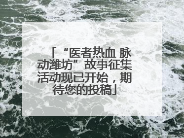 “医者热血 脉动潍坊”故事征集活动现已开始，期待您的投稿