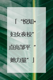 “悦知•妇女夜校”点亮邹平“她力量”