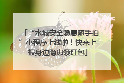 “水城安全隐患随手拍”小程序上线啦！快来上报身边隐患领红包