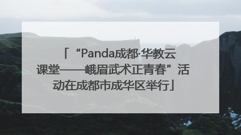 “Panda成都·华教云课堂——峨眉武术正青春”活动在成都市成华区举行