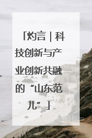 灼言｜科技创新与产业创新共融的“山东范儿”