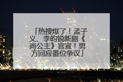 热搜爆了！孟子义、李昀锐新剧《尚公主》官宣！男方回应番位争议