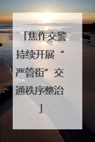 焦作交警持续开展“严管街”交通秩序整治