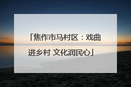 焦作市马村区：戏曲进乡村 文化润民心