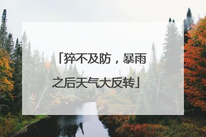 猝不及防，暴雨之后天气大反转