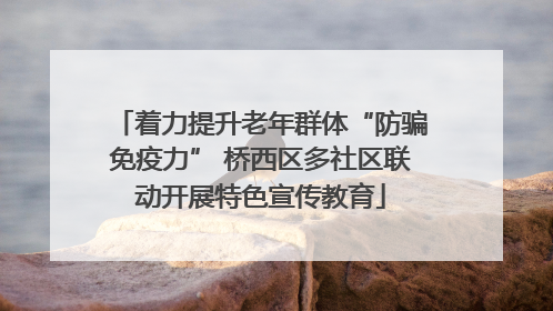 着力提升老年群体“防骗免疫力” 桥西区多社区联动开展特色宣传教育