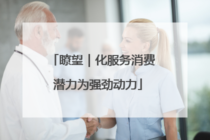 瞭望｜化服务消费潜力为强劲动力