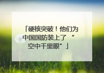 硬核突破！他们为中国国防装上了 “空中千里眼”