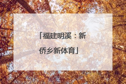 福建明溪：新侨乡新体育