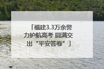 福建3.3万余警力护航高考 圆满交出“平安答卷”