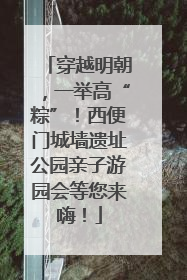 穿越明朝，一举高“粽”！西便门城墙遗址公园亲子游园会等您来嗨！