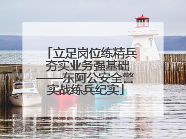 立足岗位练精兵 夯实业务强基础——东阿公安全警实战练兵纪实