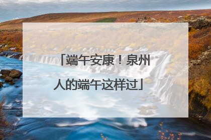 端午安康！泉州人的端午这样过