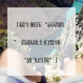 端午解压“运动趴” 高原战士们集体“放飞自我”