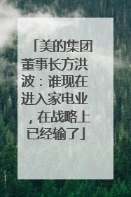 美的集团董事长方洪波：谁现在进入家电业，在战略上已经输了