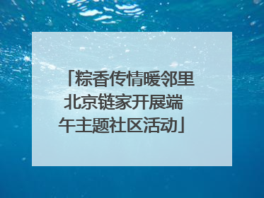 粽香传情暖邻里 北京链家开展端午主题社区活动