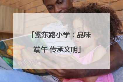 紫东路小学：品味端午 传承文明