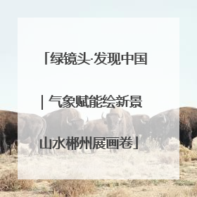 绿镜头·发现中国｜气象赋能绘新景 山水郴州展画卷