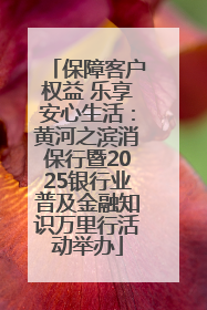 保障客户权益 乐享安心生活：黄河之滨消保行暨2025银行业普及金融知识万里行活动举办