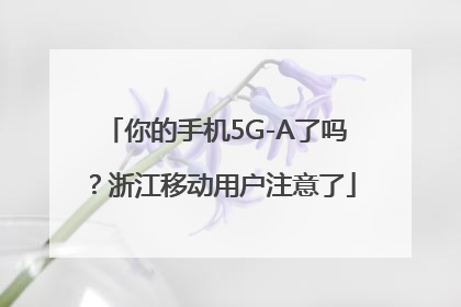 你的手机5G-A了吗？浙江移动用户注意了