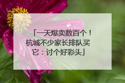 一天爆卖数百个！杭城不少家长排队买它：讨个好彩头