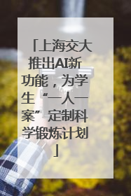 上海交大推出AI新功能，为学生“一人一案”定制科学锻炼计划