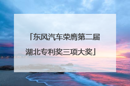 东风汽车荣膺第二届湖北专利奖三项大奖
