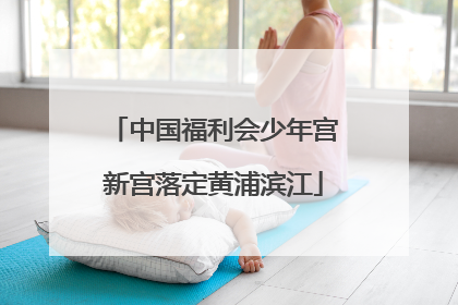 中国福利会少年宫新宫落定黄浦滨江