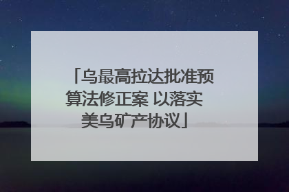 乌最高拉达批准预算法修正案 以落实美乌矿产协议