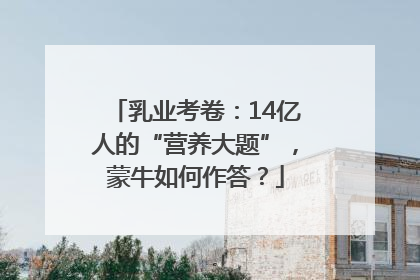 乳业考卷：14亿人的“营养大题”，蒙牛如何作答？