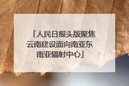 人民日报头版聚焦云南建设面向南亚东南亚辐射中心
