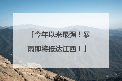 今年以来最强！暴雨即将抵达江西！
