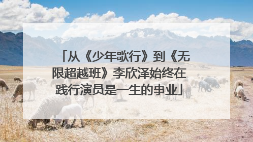 从《少年歌行》到《无限超越班》李欣泽始终在践行演员是一生的事业