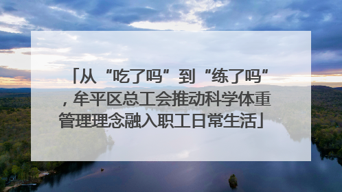 从“吃了吗”到“练了吗”，牟平区总工会推动科学体重管理理念融入职工日常生活