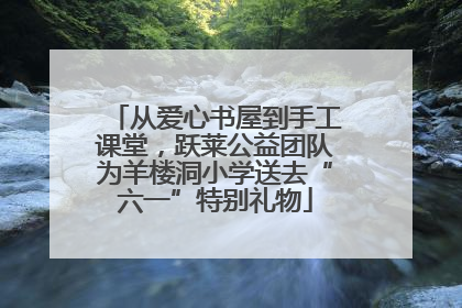 从爱心书屋到手工课堂，跃莱公益团队为羊楼洞小学送去“六一”特别礼物