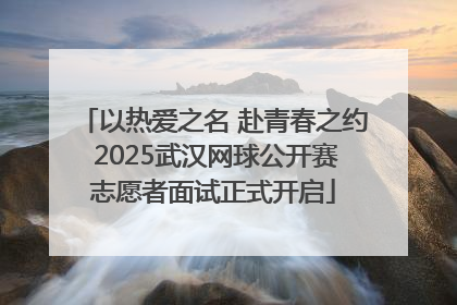 以热爱之名 赴青春之约 2025武汉网球公开赛志愿者面试正式开启