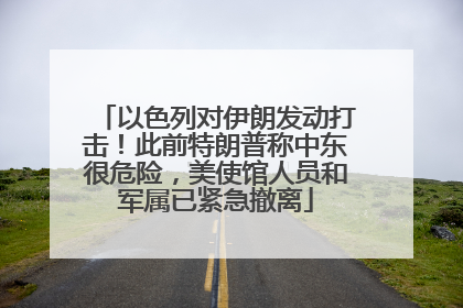 以色列对伊朗发动打击！此前特朗普称中东很危险，美使馆人员和军属已紧急撤离