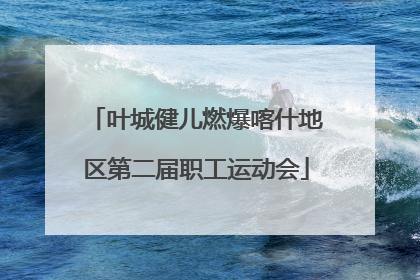 叶城健儿燃爆喀什地区第二届职工运动会
