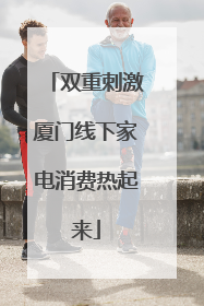 双重刺激厦门线下家电消费热起来