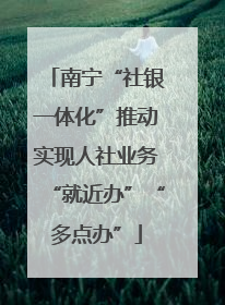 南宁“社银一体化”推动实现人社业务“就近办”“多点办”