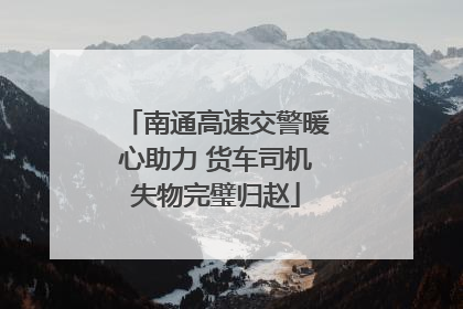 南通高速交警暖心助力 货车司机失物完璧归赵