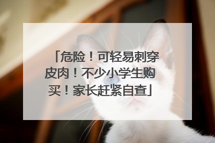 危险！可轻易刺穿皮肉！不少小学生购买！家长赶紧自查