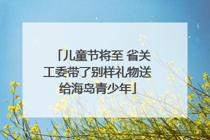 儿童节将至 省关工委带了别样礼物送给海岛青少年