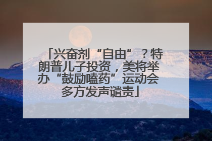 兴奋剂“自由”？特朗普儿子投资，美将举办“鼓励嗑药”运动会 多方发声谴责