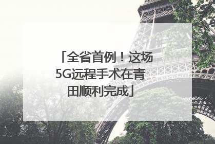 全省首例！这场5G远程手术在青田顺利完成